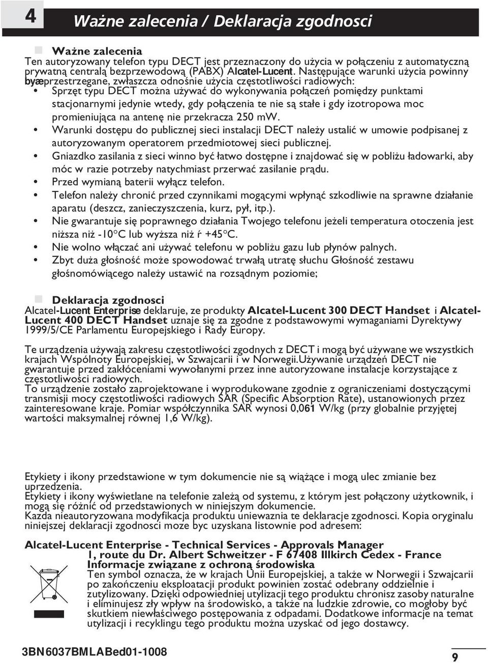Nastêpuj¹ce warunki u ycia powinny byæ przestrzegane, zw³aszcza odnoœnie u ycia czêstotliwoœci radiowych: Sprzêt typu DECT mo na u ywaæ do wykonywania po³¹czeñ pomiêdzy punktami stacjonarnymi jedynie