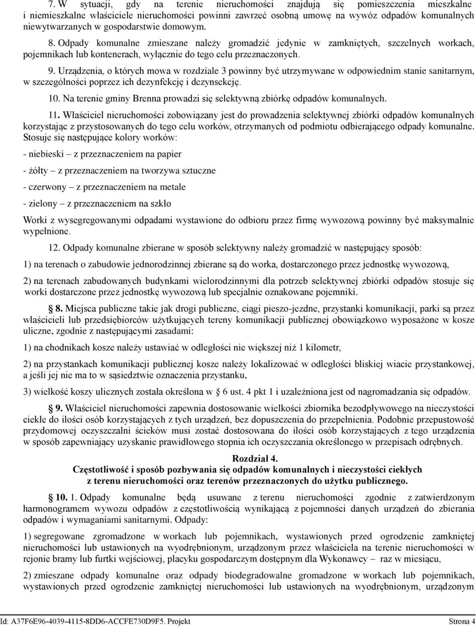 Urządzenia, o których mowa w rozdziale 3 powinny być utrzymywane w odpowiednim stanie sanitarnym, w szczególności poprzez ich dezynfekcję i dezynsekcję. 10.