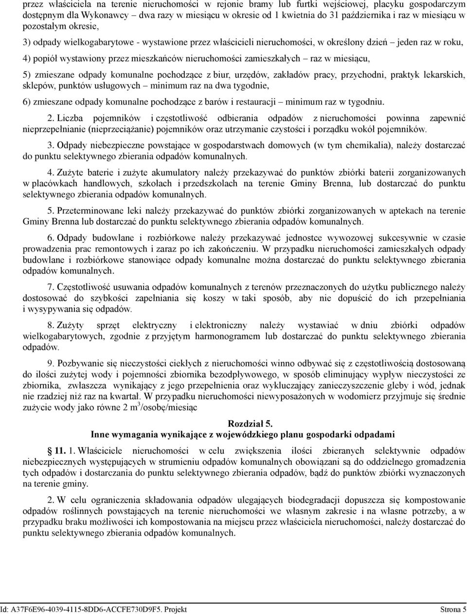 zamieszkałych raz w miesiącu, 5) zmieszane odpady komunalne pochodzące z biur, urzędów, zakładów pracy, przychodni, praktyk lekarskich, sklepów, punktów usługowych minimum raz na dwa tygodnie, 6)