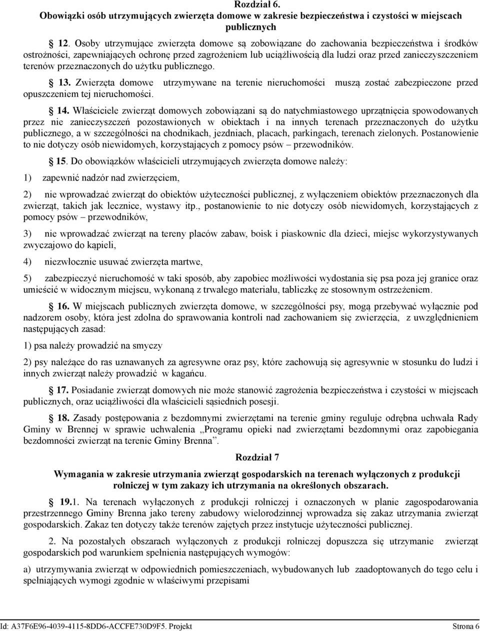 terenów przeznaczonych do użytku publicznego. 13. Zwierzęta domowe utrzymywane na terenie nieruchomości muszą zostać zabezpieczone przed opuszczeniem tej nieruchomości. 14.