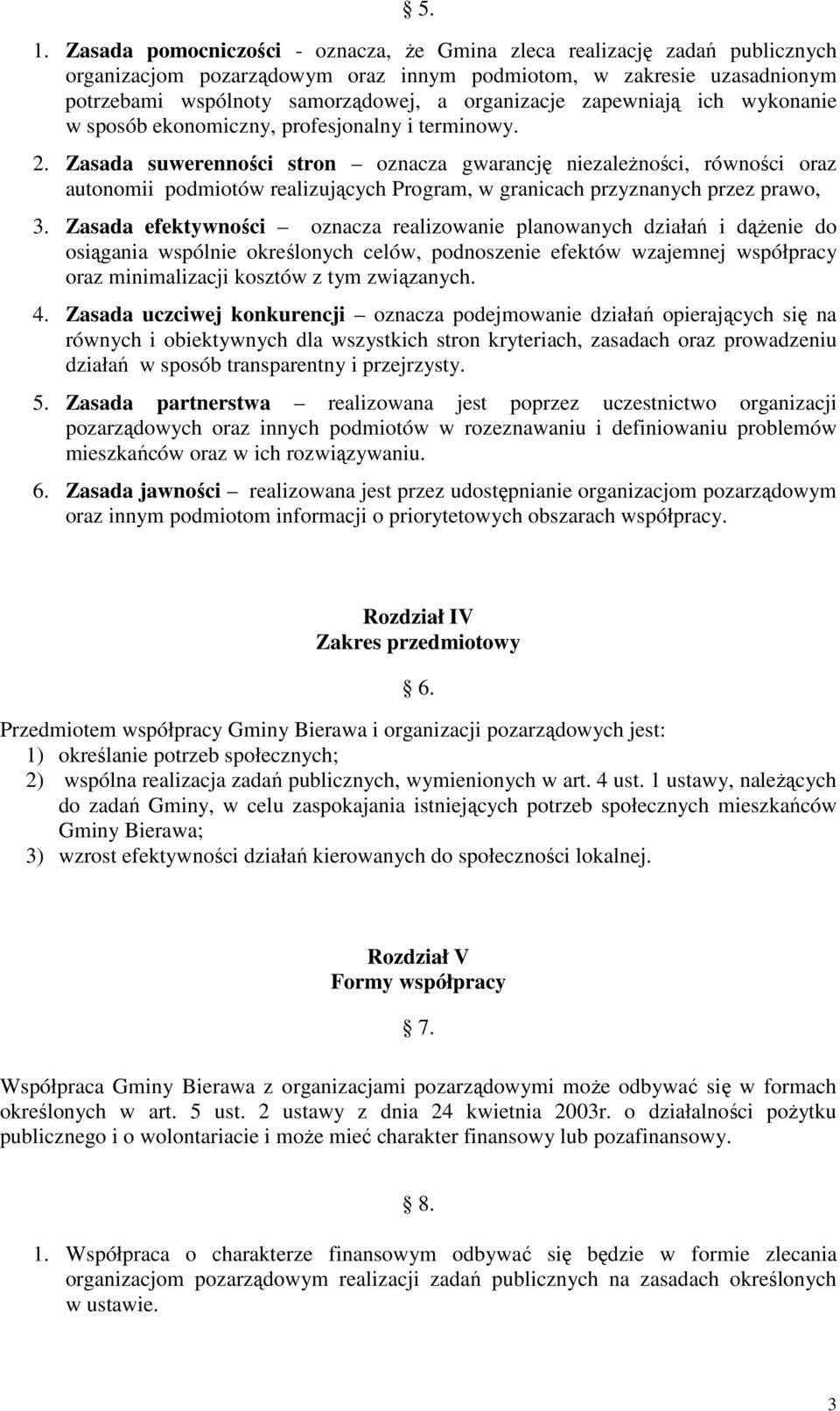 Zasada suwerenności stron oznacza gwarancję niezaleŝności, równości oraz autonomii podmiotów realizujących Program, w granicach przyznanych przez prawo, 3.
