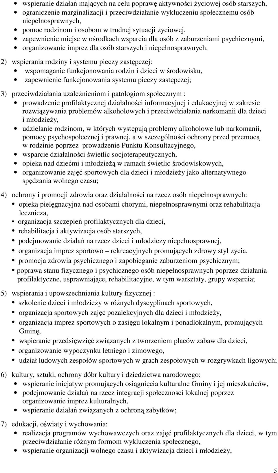 2) wspierania rodziny i systemu pieczy zastępczej: wspomaganie funkcjonowania rodzin i dzieci w środowisku, zapewnienie funkcjonowania systemu pieczy zastępczej; 3) przeciwdziałania uzaleŝnieniom i