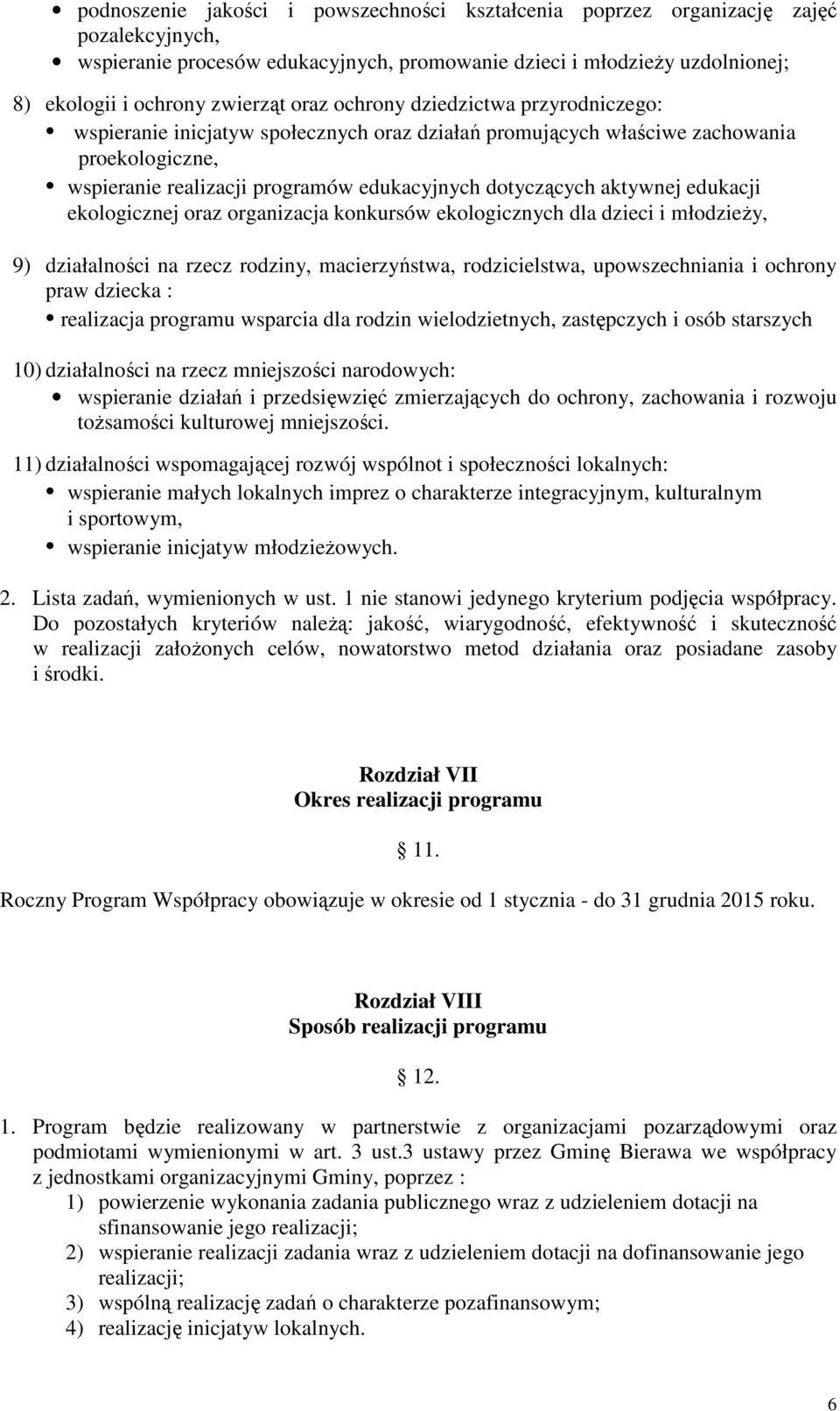 aktywnej edukacji ekologicznej oraz organizacja konkursów ekologicznych dla dzieci i młodzieŝy, 9) działalności na rzecz rodziny, macierzyństwa, rodzicielstwa, upowszechniania i ochrony praw dziecka