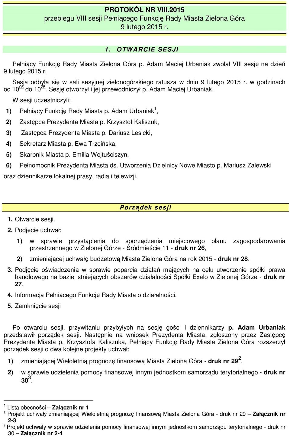 Sesję otworzył i jej przewodniczył p. Adam Maciej Urbaniak. W sesji uczestniczyli: 1) Pełniący Funkcję Rady Miasta p. Adam Urbaniak 1, 2) Zastępca Prezydenta Miasta p.