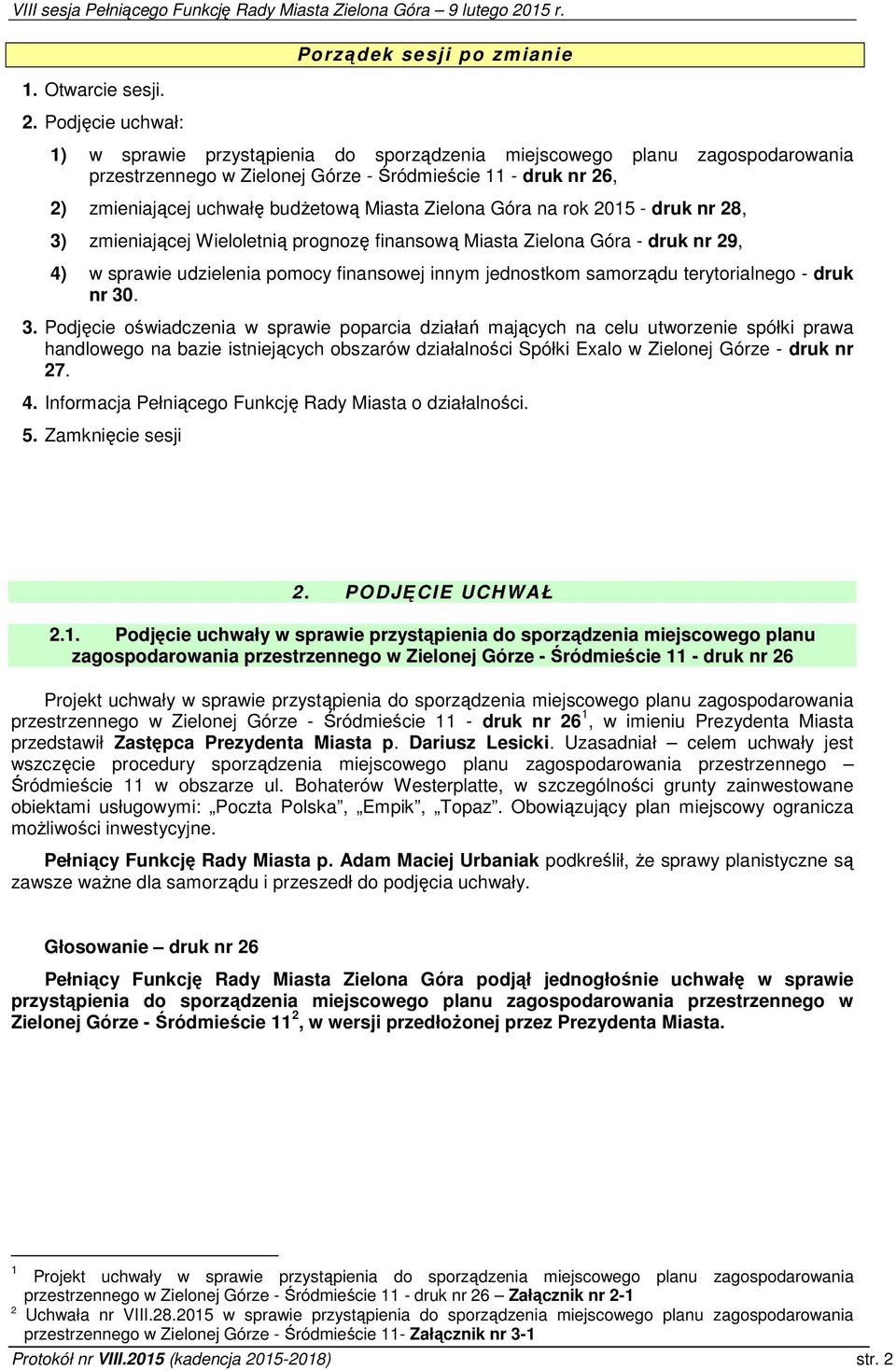 uchwałę budżetową Miasta Zielona Góra na rok 2015 - druk nr 28, 3) zmieniającej Wieloletnią prognozę finansową Miasta Zielona Góra - druk nr 29, 4) w sprawie udzielenia pomocy finansowej innym