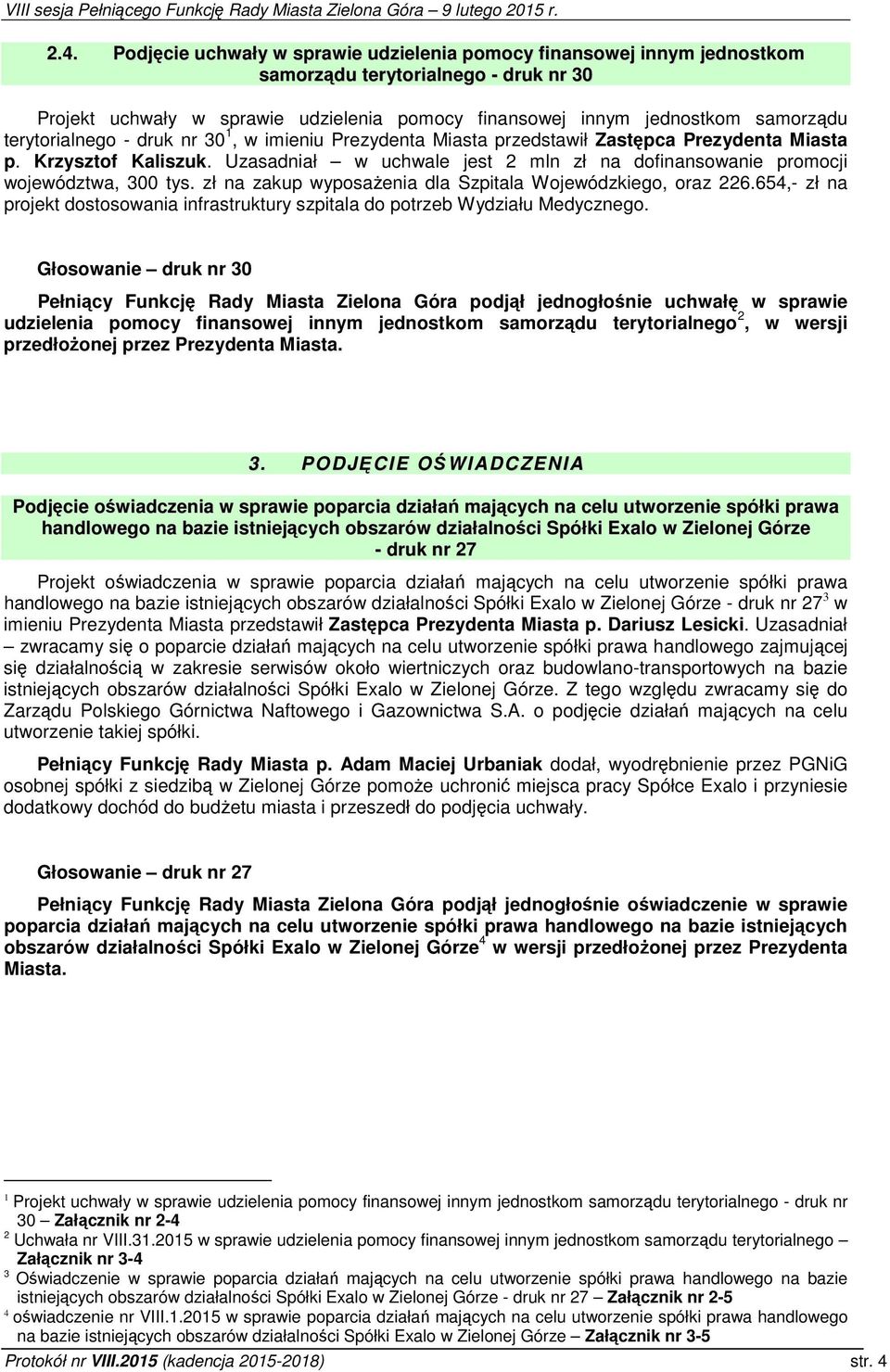 Uzasadniał w uchwale jest 2 mln zł na dofinansowanie promocji województwa, 300 tys. zł na zakup wyposażenia dla Szpitala Wojewódzkiego, oraz 226.