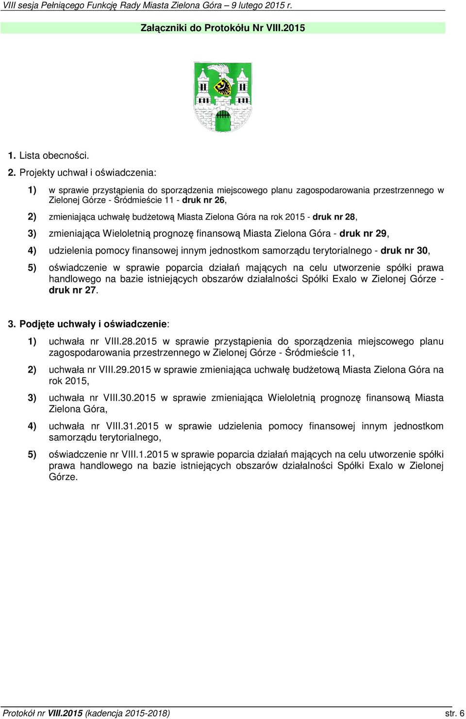 budżetową Miasta Zielona Góra na rok 2015 - druk nr 28, 3) zmieniająca Wieloletnią prognozę finansową Miasta Zielona Góra - druk nr 29, 4) udzielenia pomocy finansowej innym jednostkom samorządu