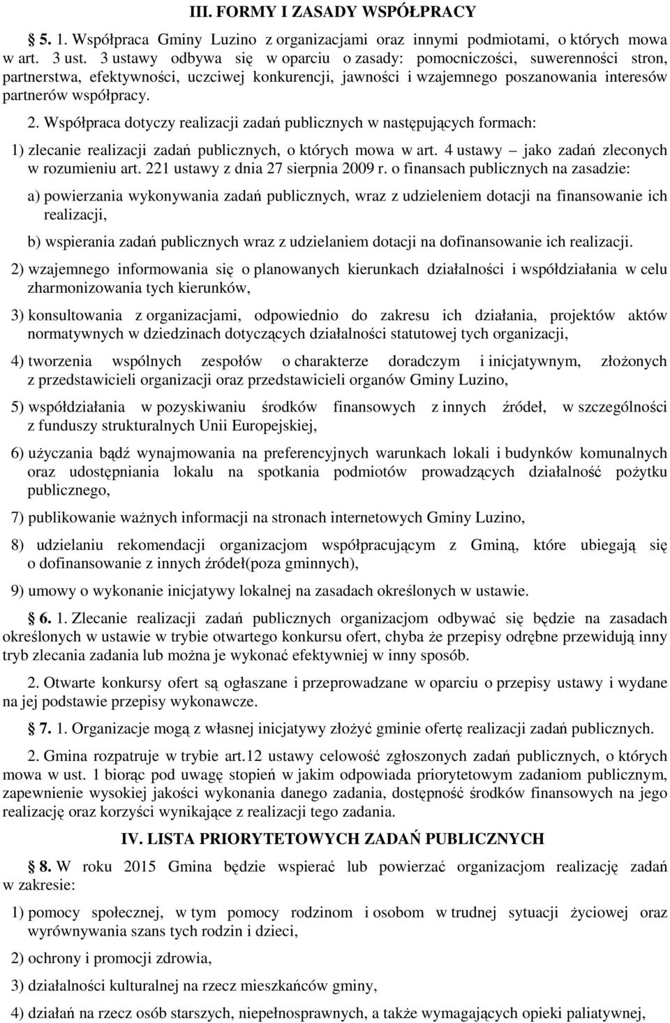 Współpraca dotyczy realizacji zadań publicznych w następujących formach: 1) zlecanie realizacji zadań publicznych, o których mowa w art. 4 ustawy jako zadań zleconych w rozumieniu art.