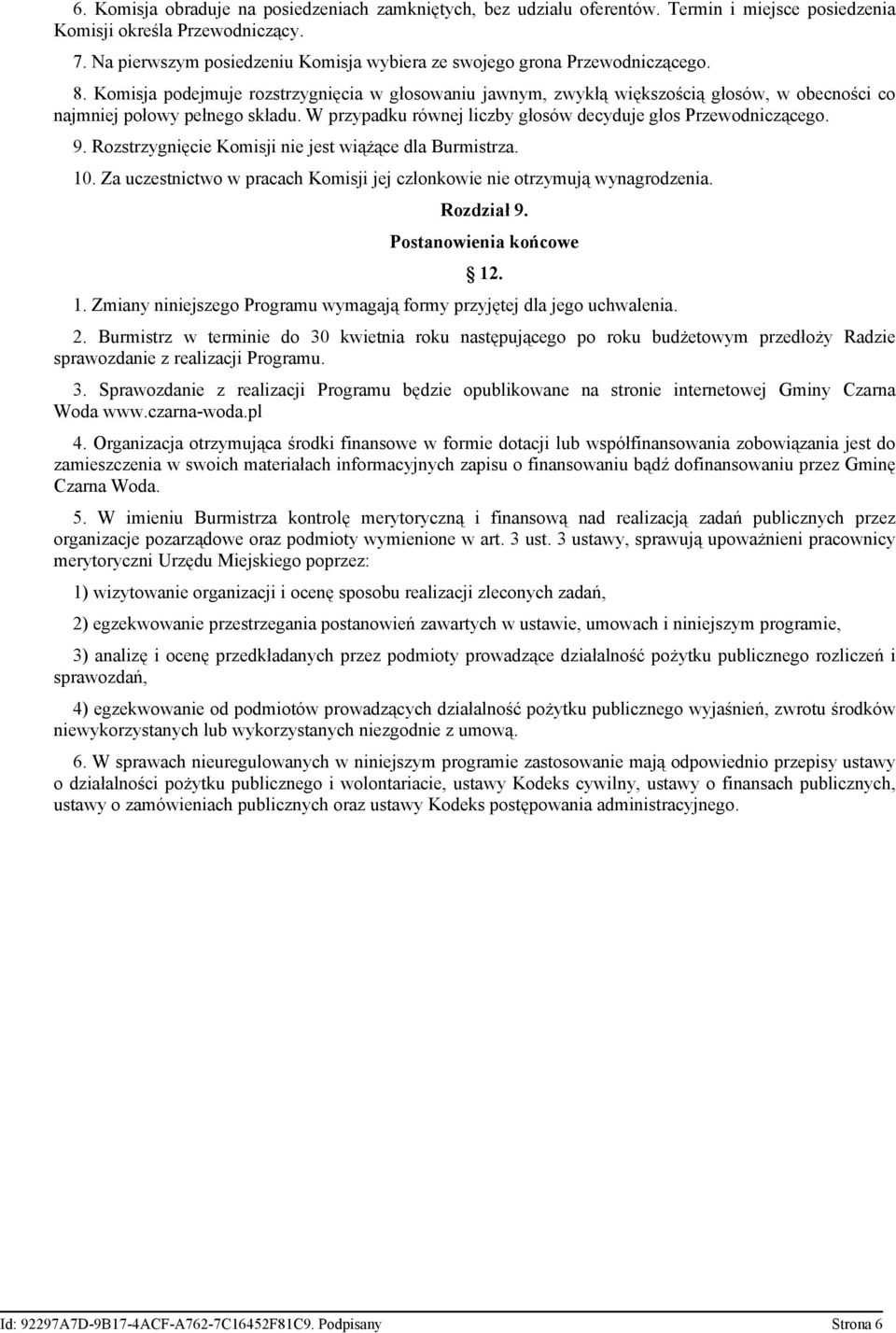 Komisja podejmuje rozstrzygnięcia w głosowaniu jawnym, zwykłą większością głosów, w obecności co najmniej połowy pełnego składu. W przypadku równej liczby głosów decyduje głos Przewodniczącego. 9.