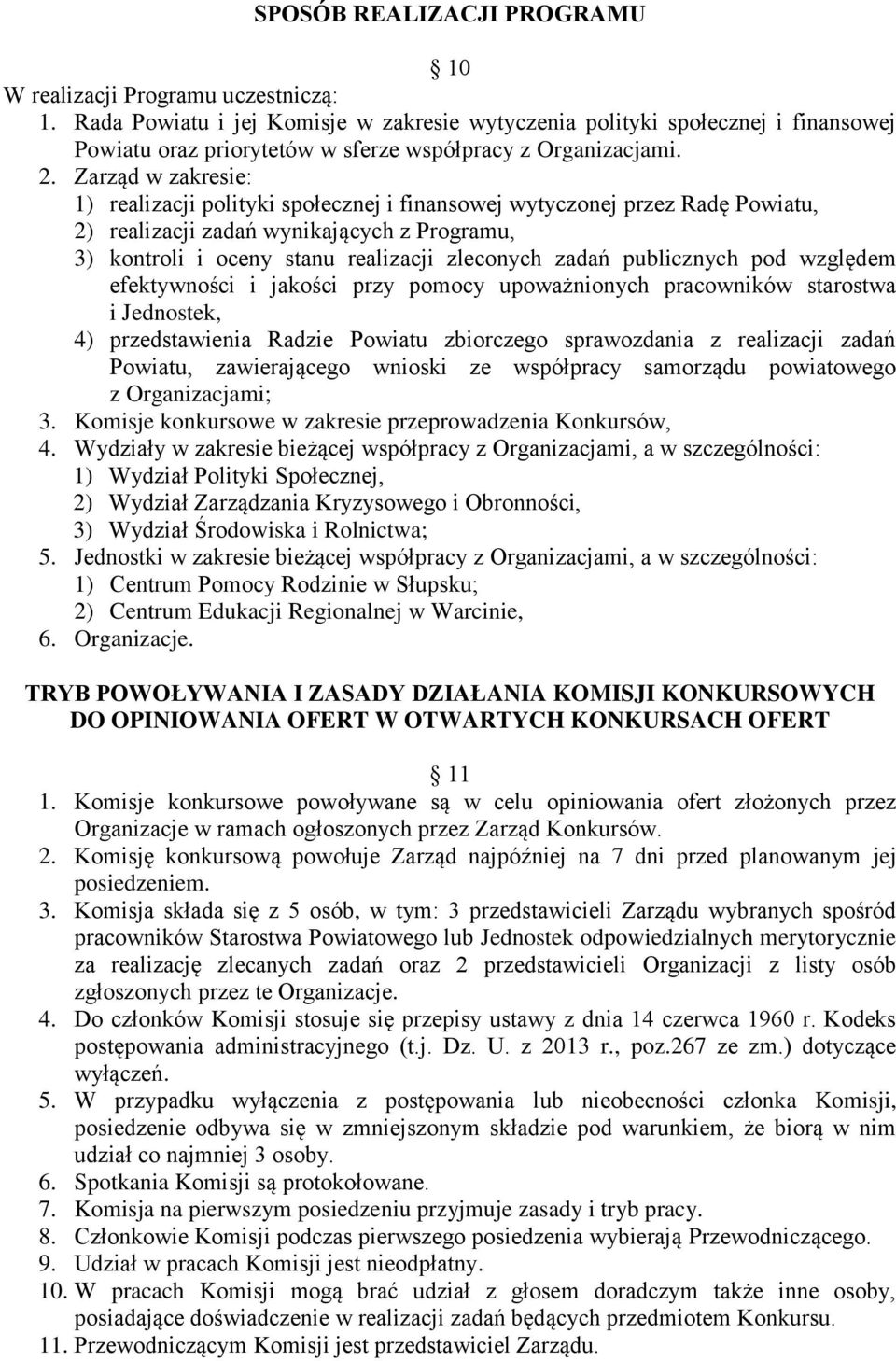 Zarząd w zakresie: 1) realizacji polityki społecznej i finansowej wytyczonej przez Radę Powiatu, 2) realizacji zadań wynikających z Programu, 3) kontroli i oceny stanu realizacji zleconych zadań