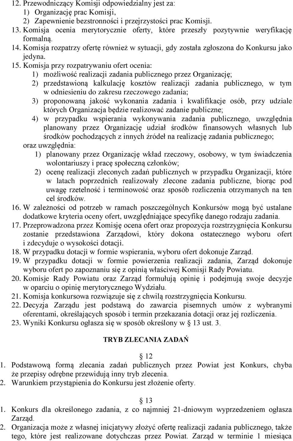 Komisja przy rozpatrywaniu ofert ocenia: 1) możliwość realizacji zadania publicznego przez Organizację; 2) przedstawioną kalkulację kosztów realizacji zadania publicznego, w tym w odniesieniu do