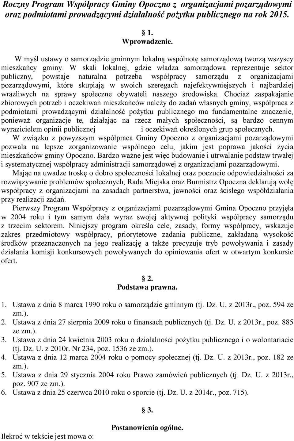 W skali lokalnej, gdzie władza samorządowa reprezentuje sektor publiczny, powstaje naturalna potrzeba współpracy samorządu z organizacjami pozarządowymi, które skupiają w swoich szeregach