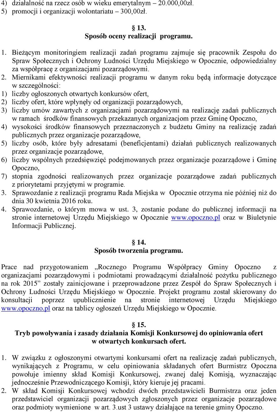 Bieżącym monitoringiem realizacji zadań programu zajmuje się pracownik Zespołu do Spraw Społecznych i Ochrony Ludności Urzędu Miejskiego w Opocznie, odpowiedzialny za współpracę z organizacjami