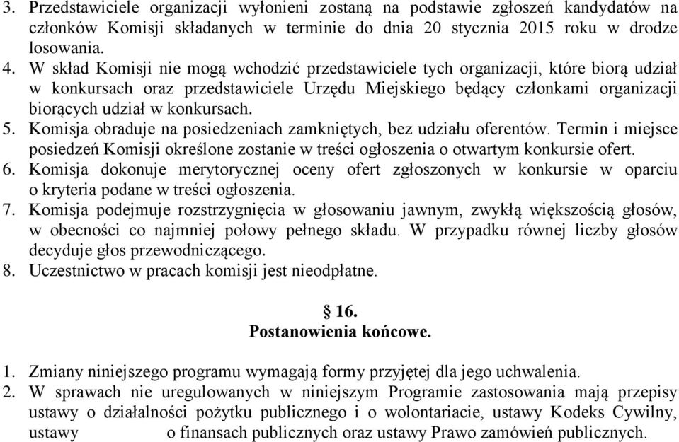 5. Komisja obraduje na posiedzeniach zamkniętych, bez udziału oferentów. Termin i miejsce posiedzeń Komisji określone zostanie w treści ogłoszenia o otwartym konkursie ofert. 6.