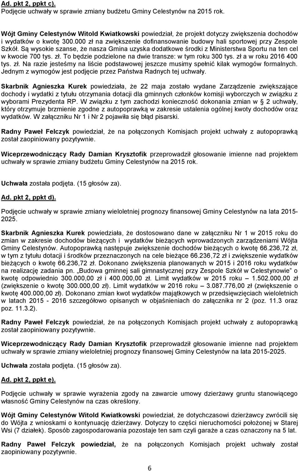 Są wysokie szanse, że nasza Gmina uzyska dodatkowe środki z Ministerstwa Sportu na ten cel w kwocie 700 tys. zł.
