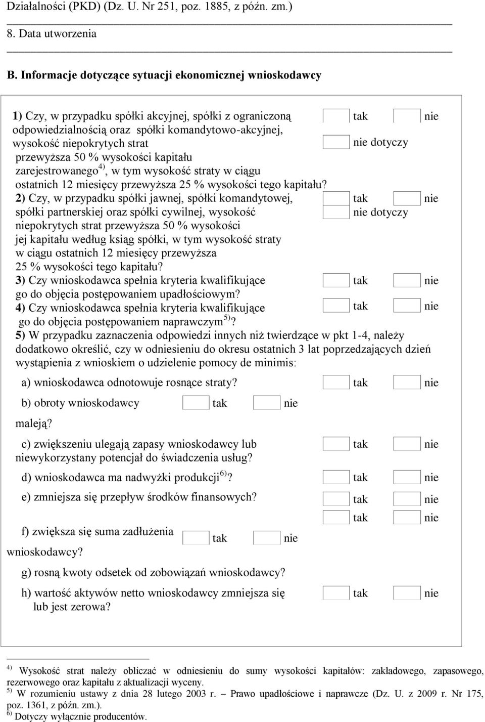 przewyższa 50 % wysokości kapitału zarejestrowanego 4), w tym wysokość straty w ciągu ostatnich 12 miesięcy przewyższa 25 % wysokości tego kapitału?