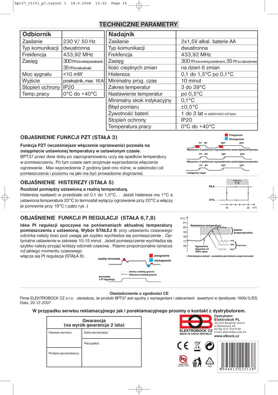 16 A Stopień ochrony IP20 Temp.pracy 0 C do +40 C TECHNICZNE PARAMETRY Nadajnik Zasilanie 2x1,5V alkal.