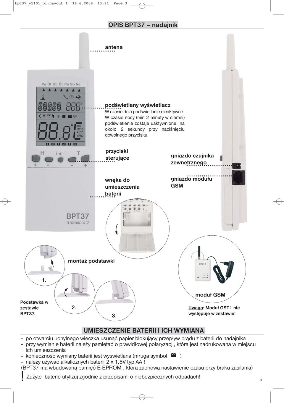 przyciski sterujące wnęka do umieszczenia baterii gniazdo czujnika zewnętrznego gniazdo modułu GSM montaż podstawki 1. Podstawka w zestawie BPT37. 2. 3.