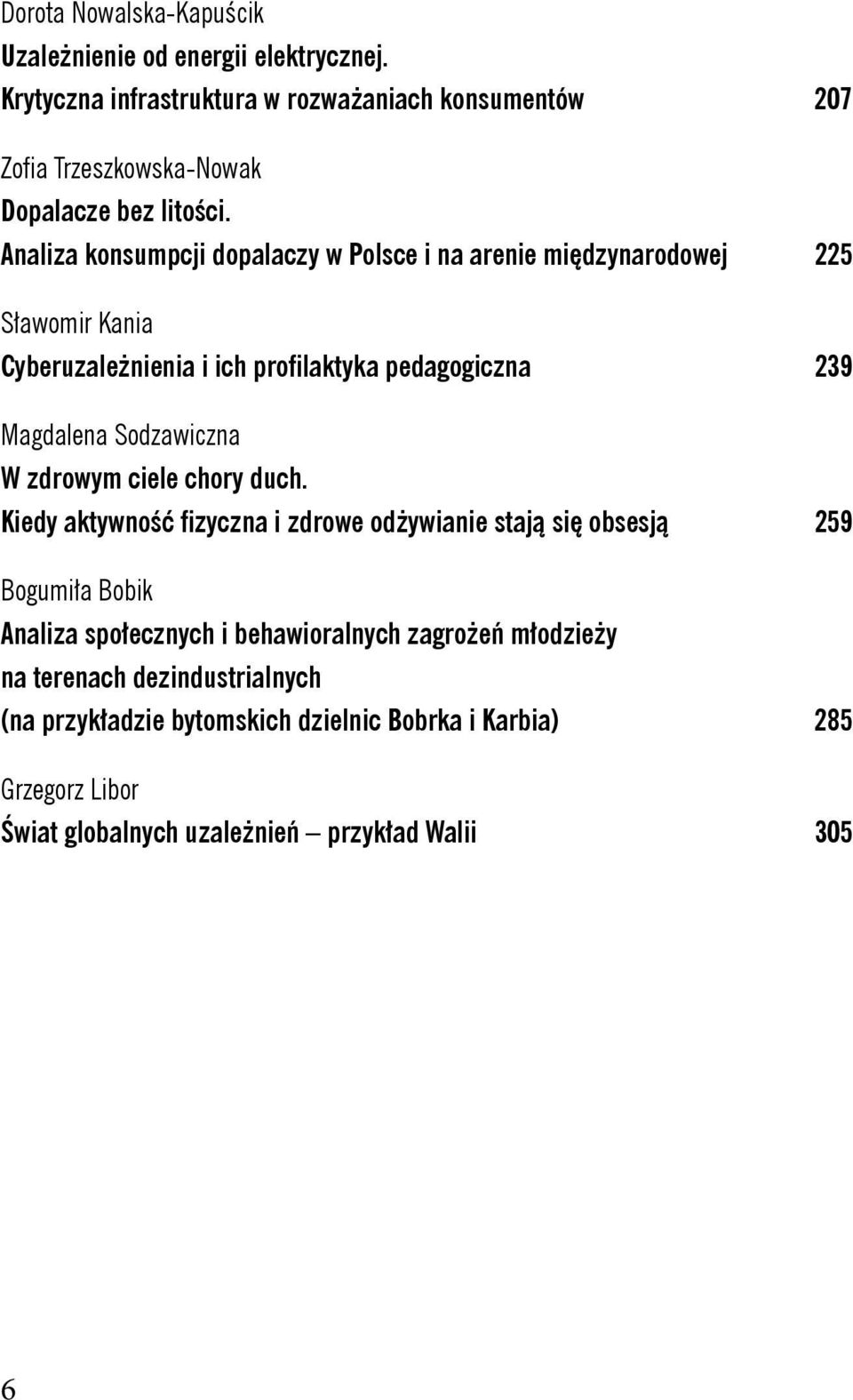 Analiza konsumpcji dopalaczy w Polsce i na arenie międzynarodowej 225 Sławomir Kania Cyberuzależnienia i ich profilaktyka pedagogiczna 239 Magdalena Sodzawiczna