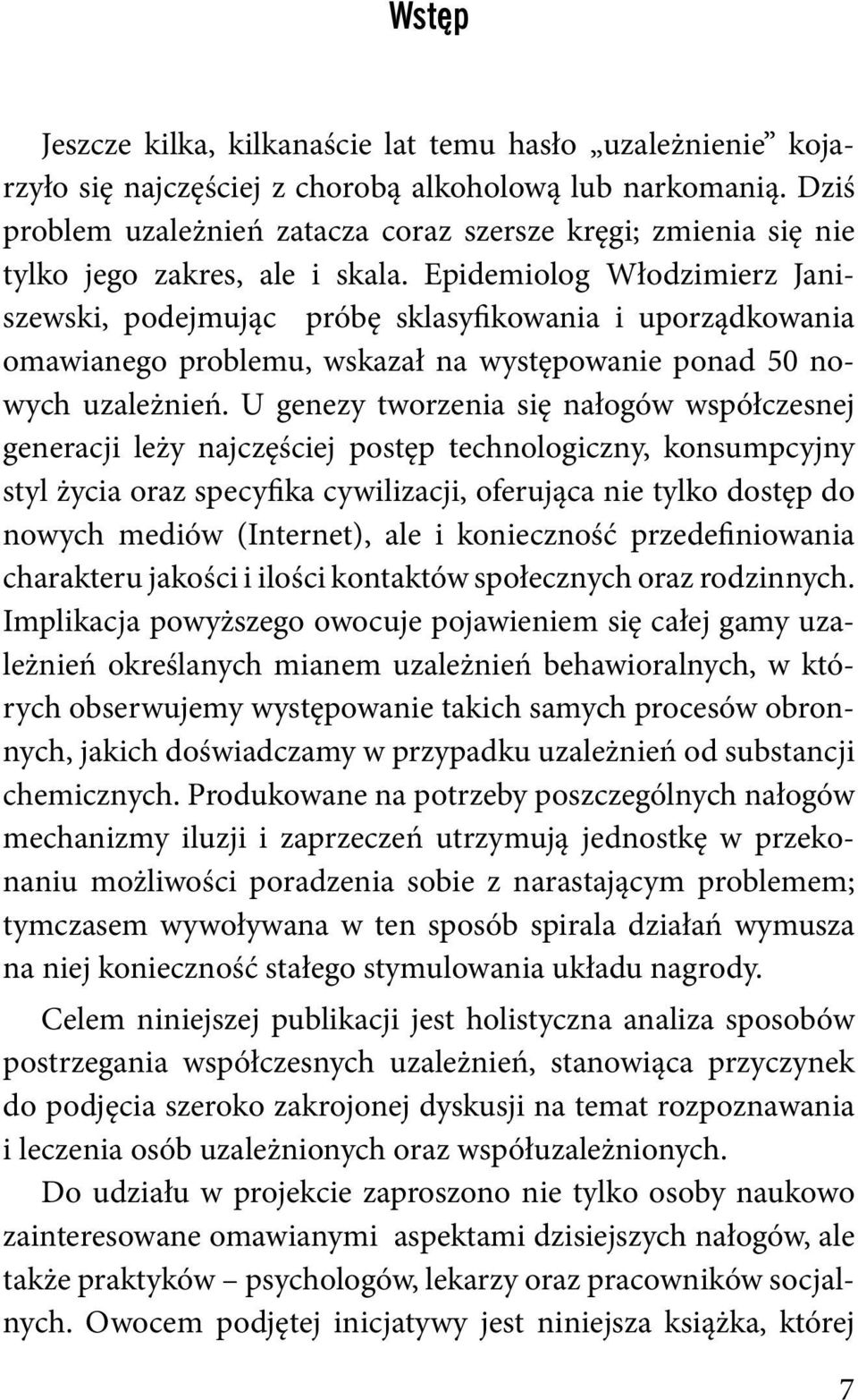 Epidemiolog Włodzimierz Janiszewski, podejmując próbę sklasyfikowania i uporządkowania omawianego problemu, wskazał na występowanie ponad 50 nowych uzależnień.