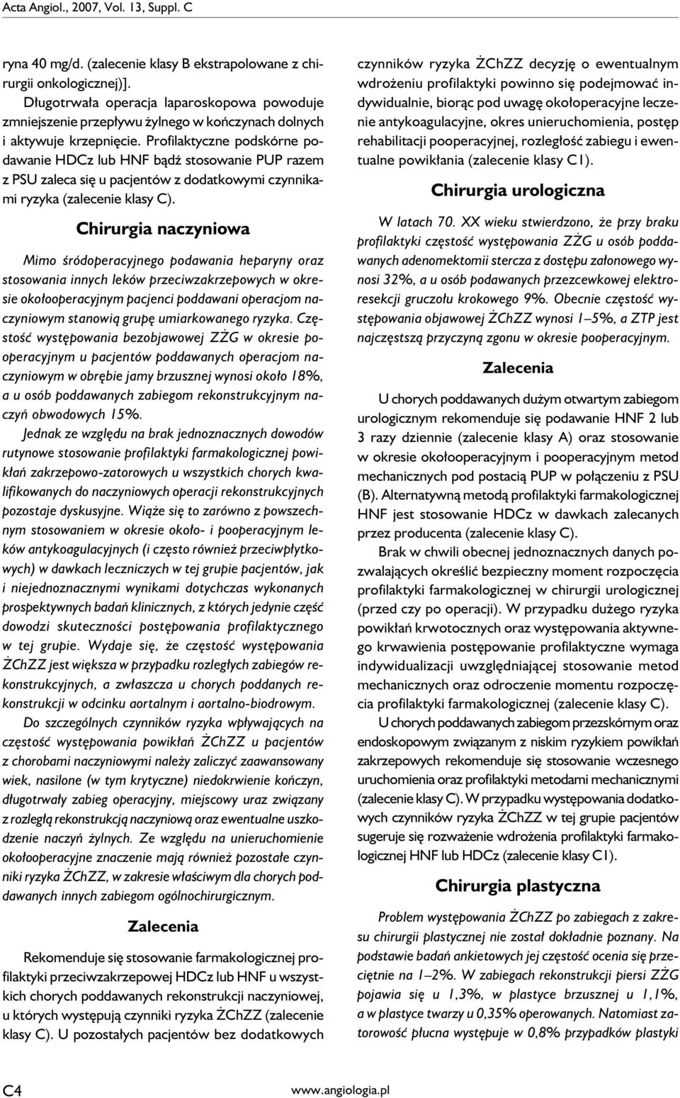 Profilaktyczne podskórne podawanie HDCz lub HNF bądź stosowanie PUP razem z PSU zaleca się u pacjentów z dodatkowymi czynnikami ryzyka (zalecenie klasy C).