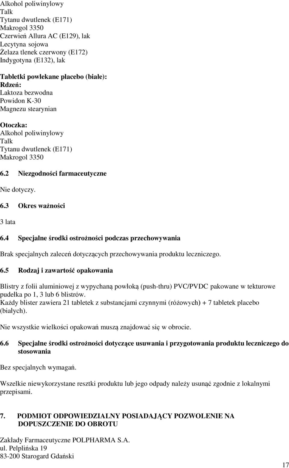 4 Specjalne środki ostrożności podczas przechowywania Brak specjalnych zaleceń dotyczących przechowywania produktu leczniczego. 6.