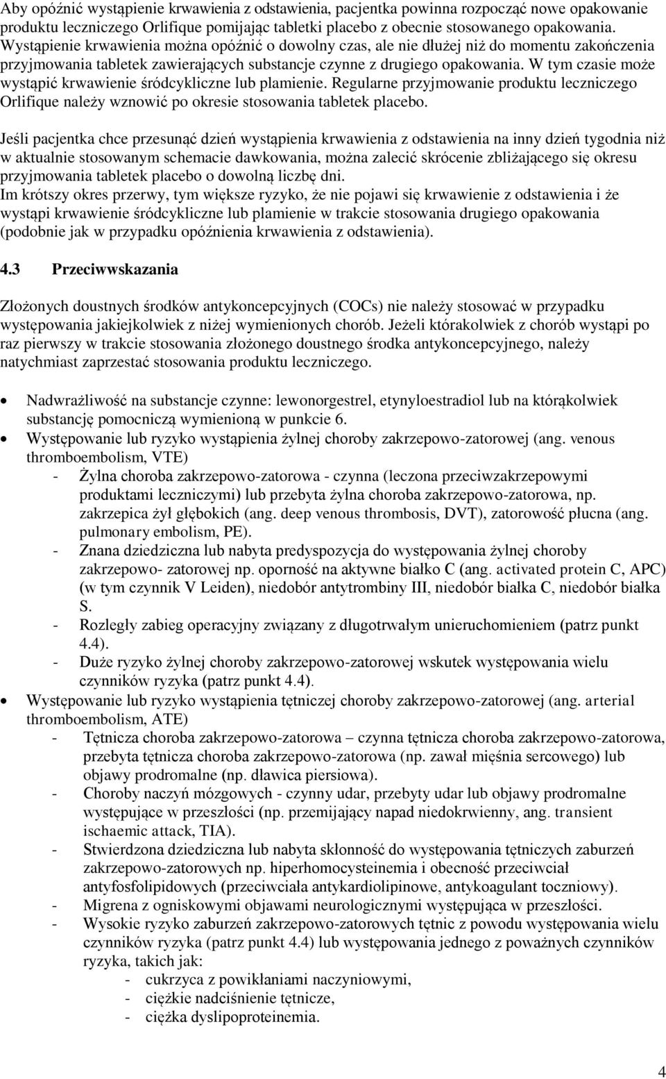 W tym czasie może wystąpić krwawienie śródcykliczne lub plamienie. Regularne przyjmowanie produktu leczniczego Orlifique należy wznowić po okresie stosowania tabletek placebo.