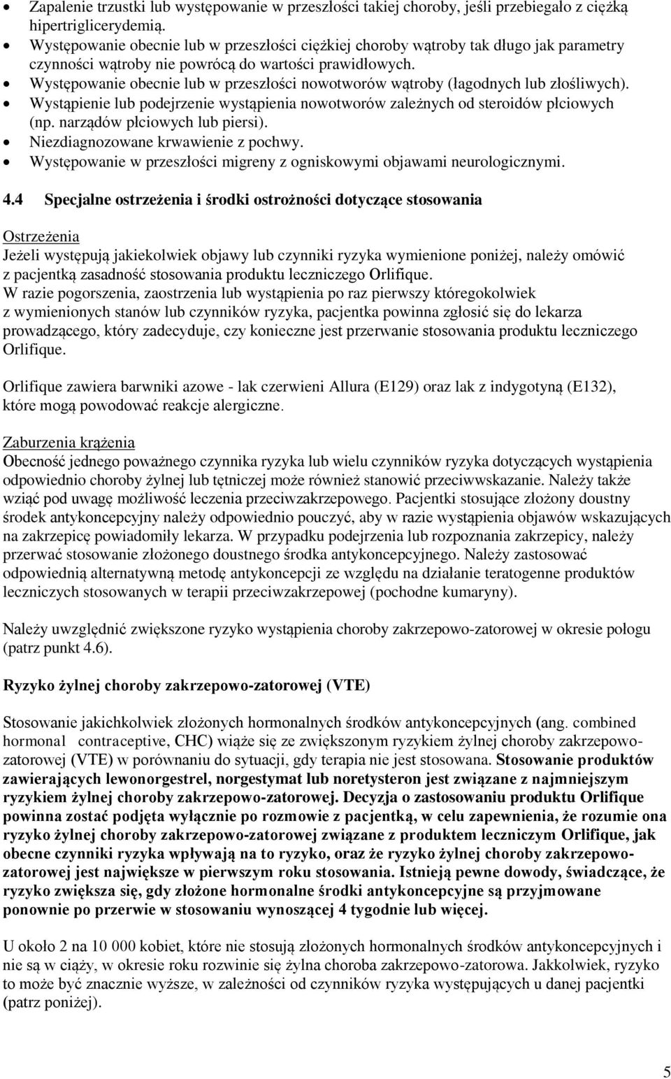 Występowanie obecnie lub w przeszłości nowotworów wątroby (łagodnych lub złośliwych). Wystąpienie lub podejrzenie wystąpienia nowotworów zależnych od steroidów płciowych (np.