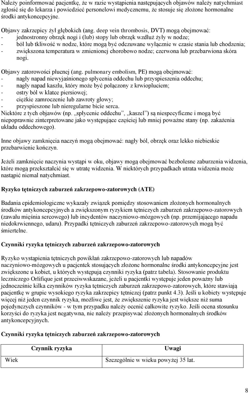 deep vein thrombosis, DVT) mogą obejmować: - jednostronny obrzęk nogi i (lub) stopy lub obrzęk wzdłuż żyły w nodze; - ból lub tkliwość w nodze, które mogą być odczuwane wyłącznie w czasie stania lub