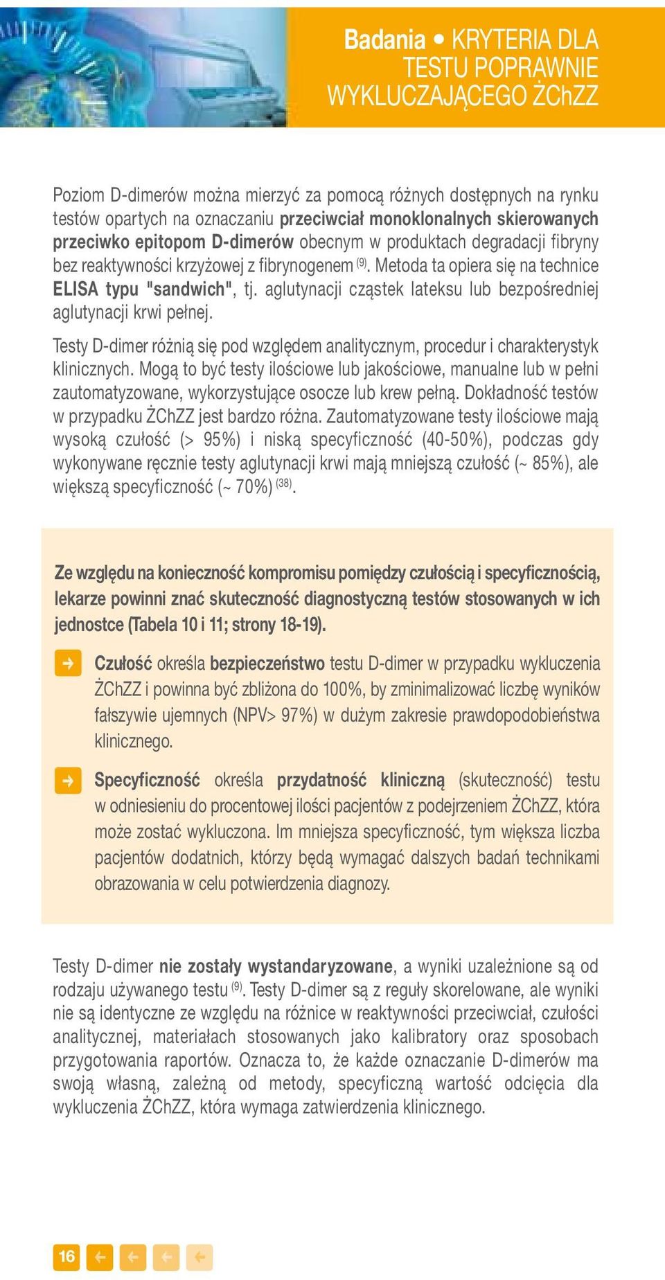 aglutynacji cząstek lateksu lub bezpośredniej aglutynacji krwi pełnej. Testy D-dimer różnią się pod względem analitycznym, procedur i charakterystyk klinicznych.