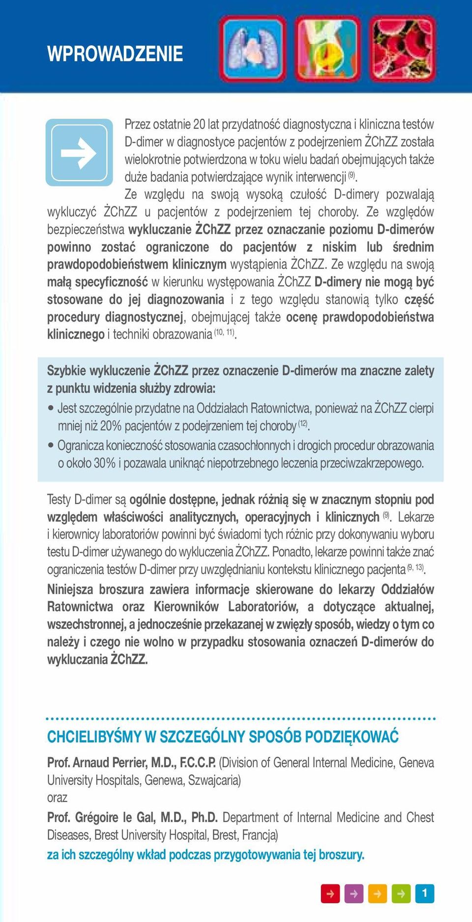 Ze względów bezpieczeństwa wykluczanie ŻChZZ przez oznaczanie poziomu D-dimerów powinno zostać ograniczone do pacjentów z niskim lub średnim prawdopodobieństwem klinicznym wystąpienia ŻChZZ.