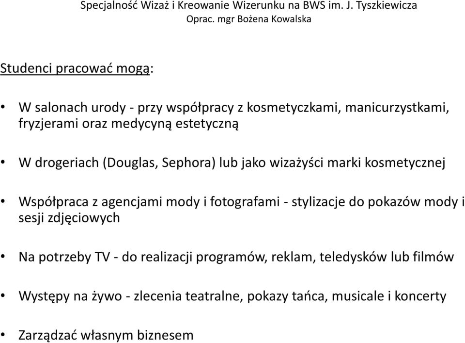 fryzjerami oraz medycyną estetyczną W drogeriach (Douglas, Sephora) lub jako wizażyści marki kosmetycznej Współpraca z
