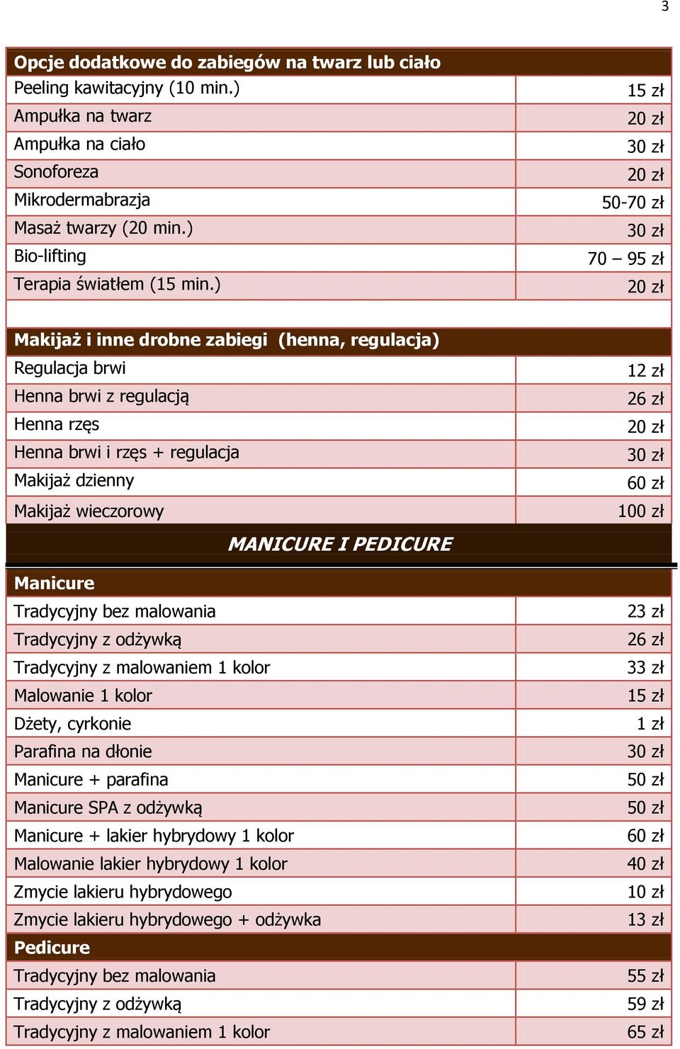 ) 50-70 95 zł Makijaż i inne drobne zabiegi (henna, regulacja) Regulacja brwi Henna brwi z regulacją Henna rzęs Henna brwi i rzęs + regulacja Makijaż dzienny Makijaż wieczorowy 12 zł 26 zł 60 zł