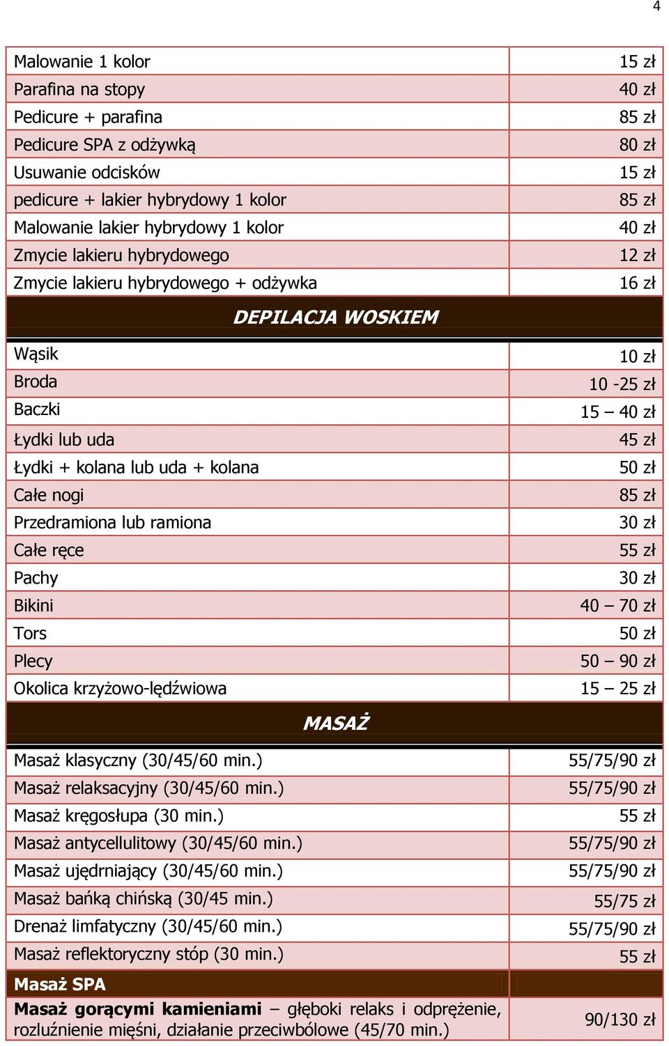 Tors Okolica krzyżowo-lędźwiowa 10 zł 10-25 zł 15 45 zł 40 50 90 zł 15 25 zł MASAŻ Masaż klasyczny (30/45/60 min.) Masaż relaksacyjny (30/45/60 min.) Masaż kręgosłupa (30 min.