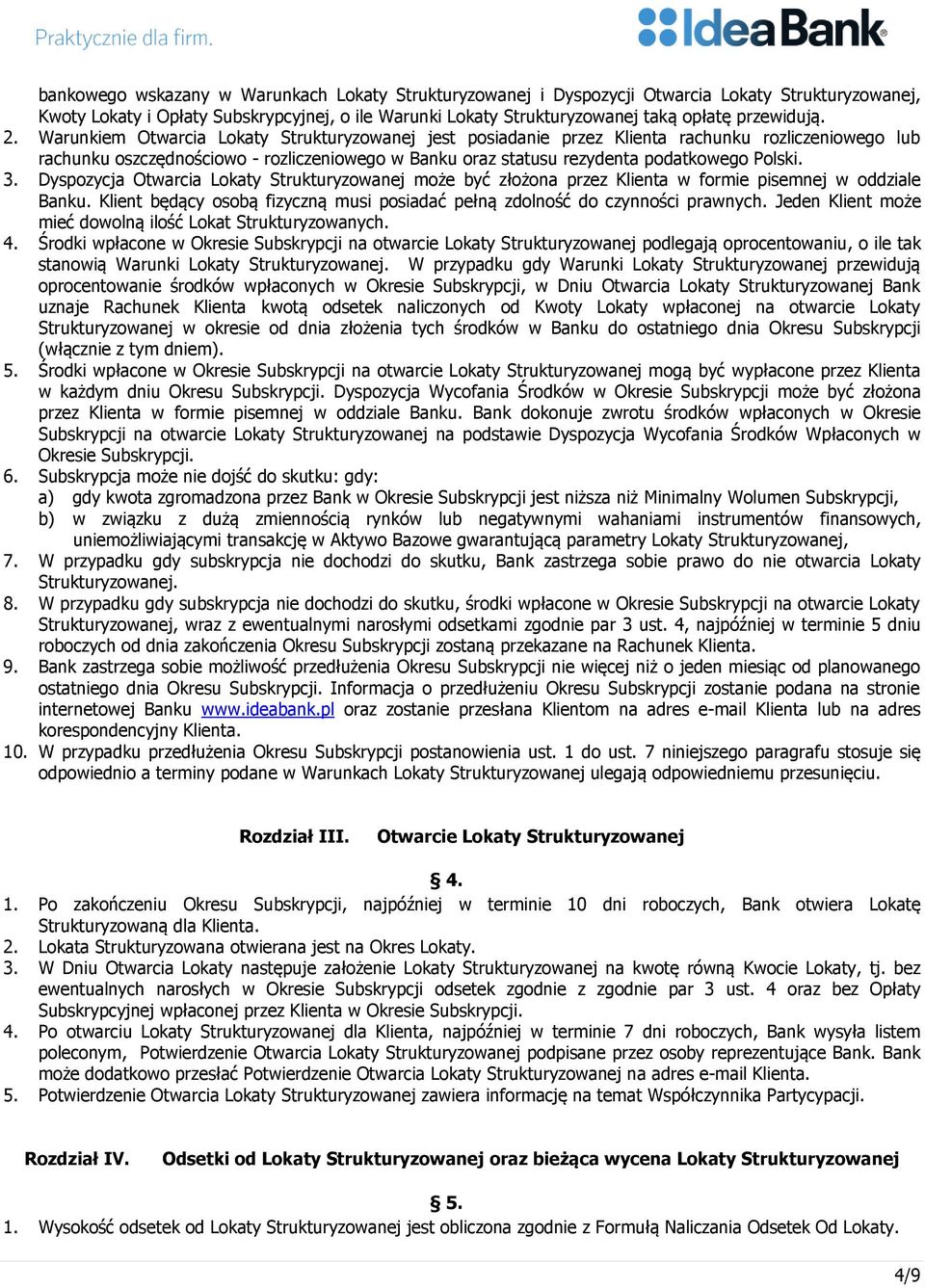 Warunkiem Otwarcia Lokaty Strukturyzowanej jest posiadanie przez Klienta rachunku rozliczeniowego lub rachunku oszczędnościowo - rozliczeniowego w Banku oraz statusu rezydenta podatkowego Polski. 3.