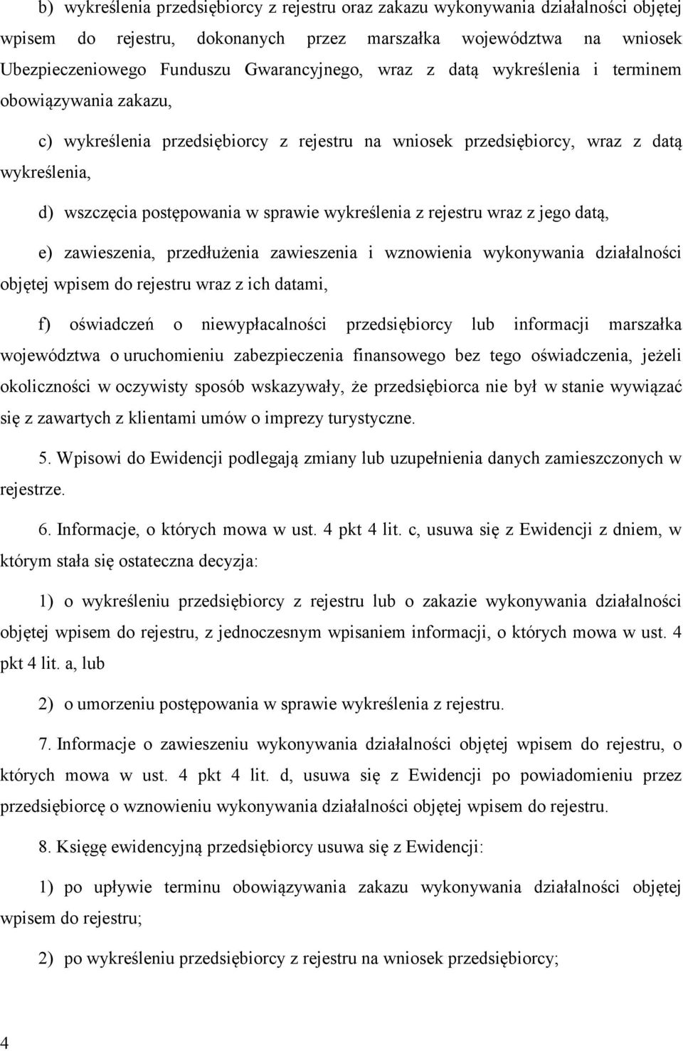 rejestru wraz z jego datą, e) zawieszenia, przedłużenia zawieszenia i wznowienia wykonywania działalności objętej wpisem do rejestru wraz z ich datami, f) oświadczeń o niewypłacalności przedsiębiorcy