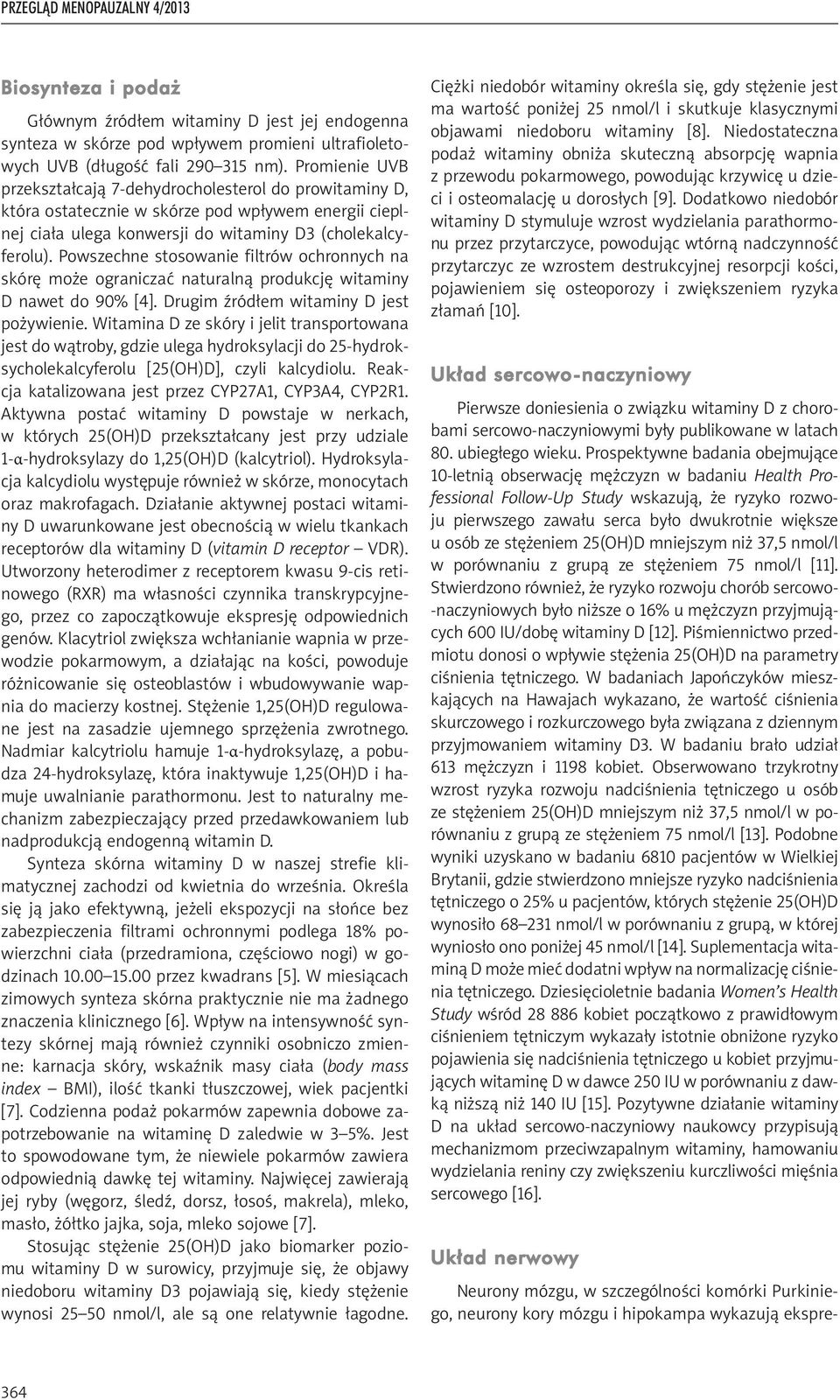 Powszechne stosowanie filtrów ochronnych na skórę może ograniczać naturalną produkcję witaminy D nawet do 90% [4]. Drugim źródłem witaminy D jest pożywienie.