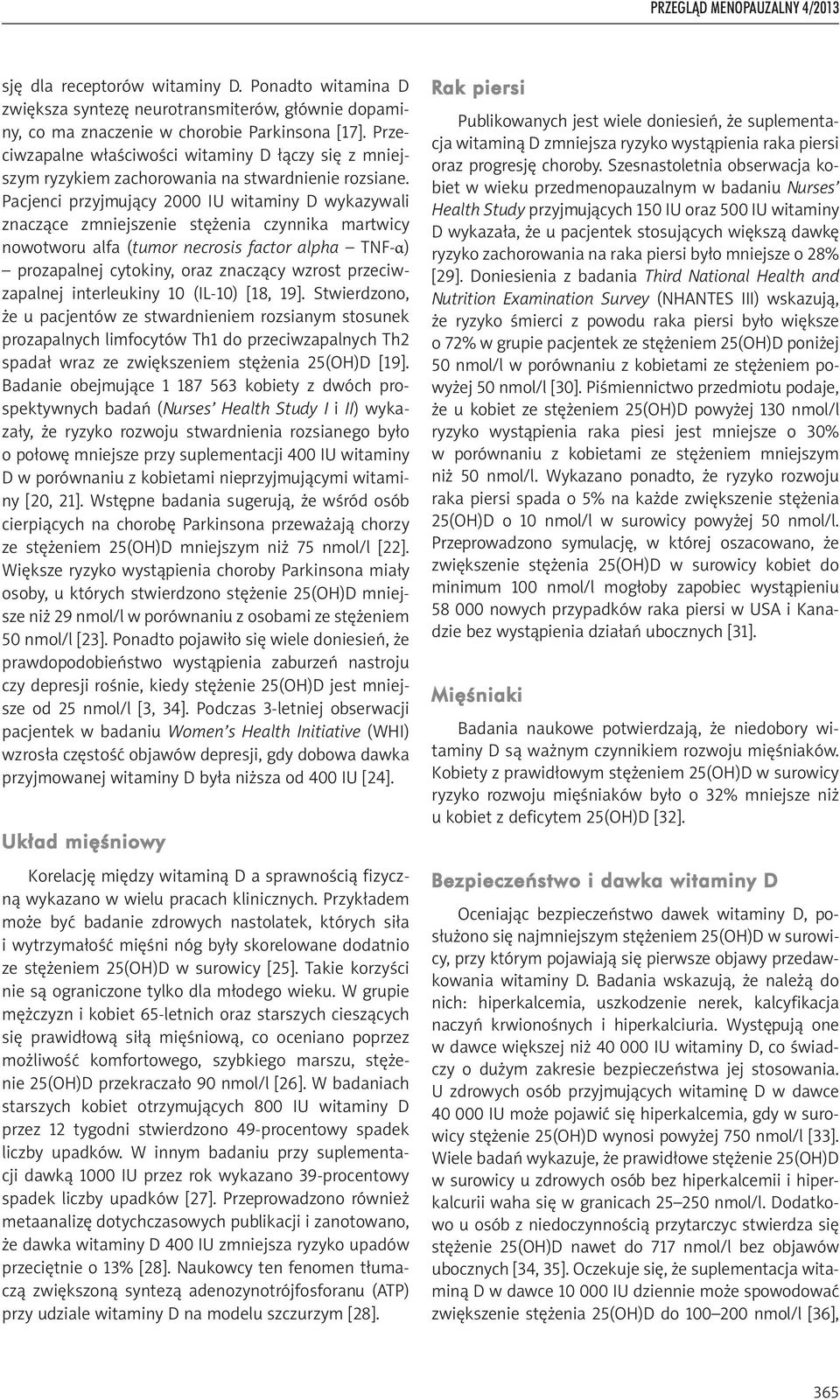 Pacjenci przyjmujący 2000 IU witaminy D wykazywali znaczące zmniejszenie stężenia czynnika martwicy nowotworu alfa (tumor necrosis factor alpha TNF-α) prozapalnej cytokiny, oraz znaczący wzrost