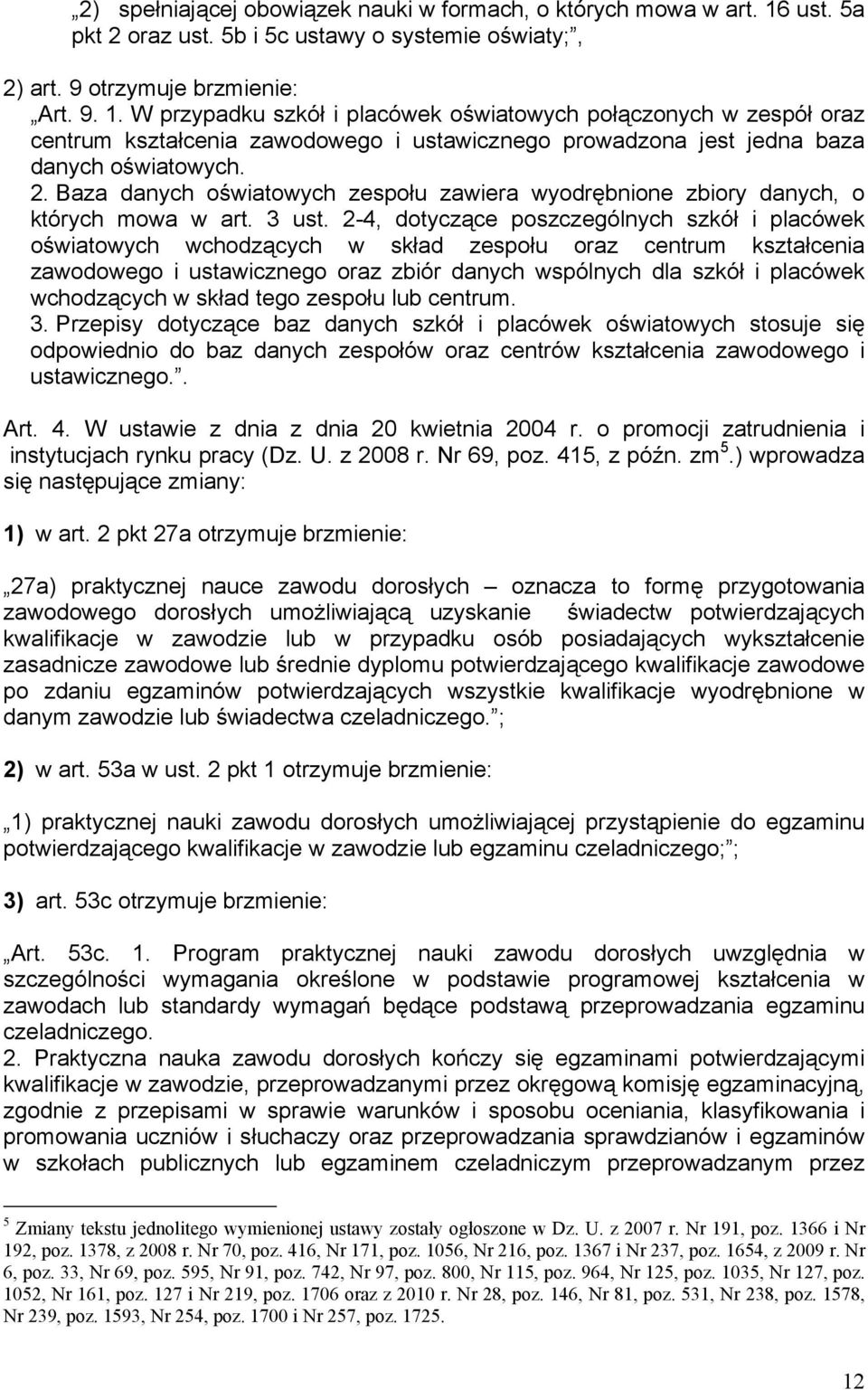 W przypadku szkół i placówek oświatowych połączonych w zespół oraz centrum kształcenia zawodowego i ustawicznego prowadzona jest jedna baza danych oświatowych. 2.