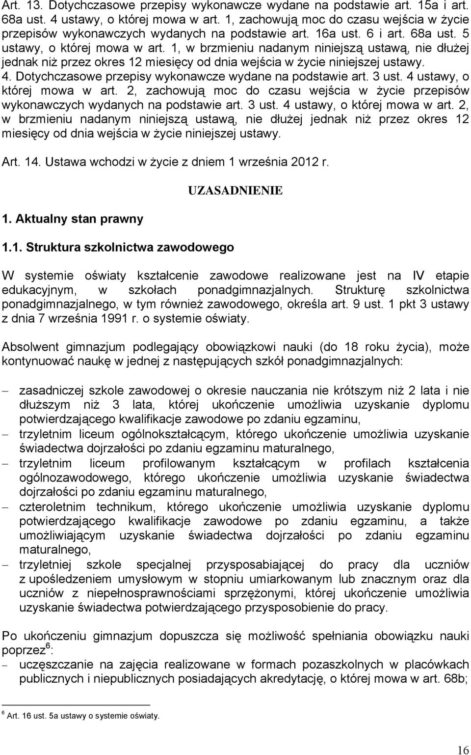 1, w brzmieniu nadanym niniejszą ustawą, nie dłużej jednak niż przez okres 12 miesięcy od dnia wejścia w życie niniejszej ustawy. 4. Dotychczasowe przepisy wykonawcze wydane na podstawie art. 3 ust.