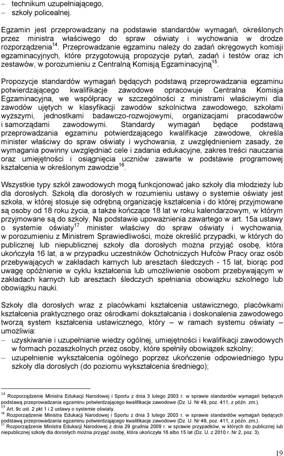 Przeprowadzanie egzaminu należy do zadań okręgowych komisji egzaminacyjnych, które przygotowują propozycje pytań, zadań i testów oraz ich zestawów, w porozumieniu z Centralną Komisją Egzaminacyjną 15.