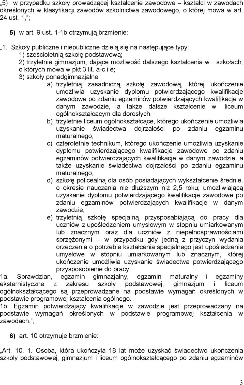 Szkoły publiczne i niepubliczne dzielą się na następujące typy: 1) sześcioletnią szkołę podstawową; 2) trzyletnie gimnazjum, dające możliwość dalszego kształcenia w szkołach, o których mowa w pkt 3