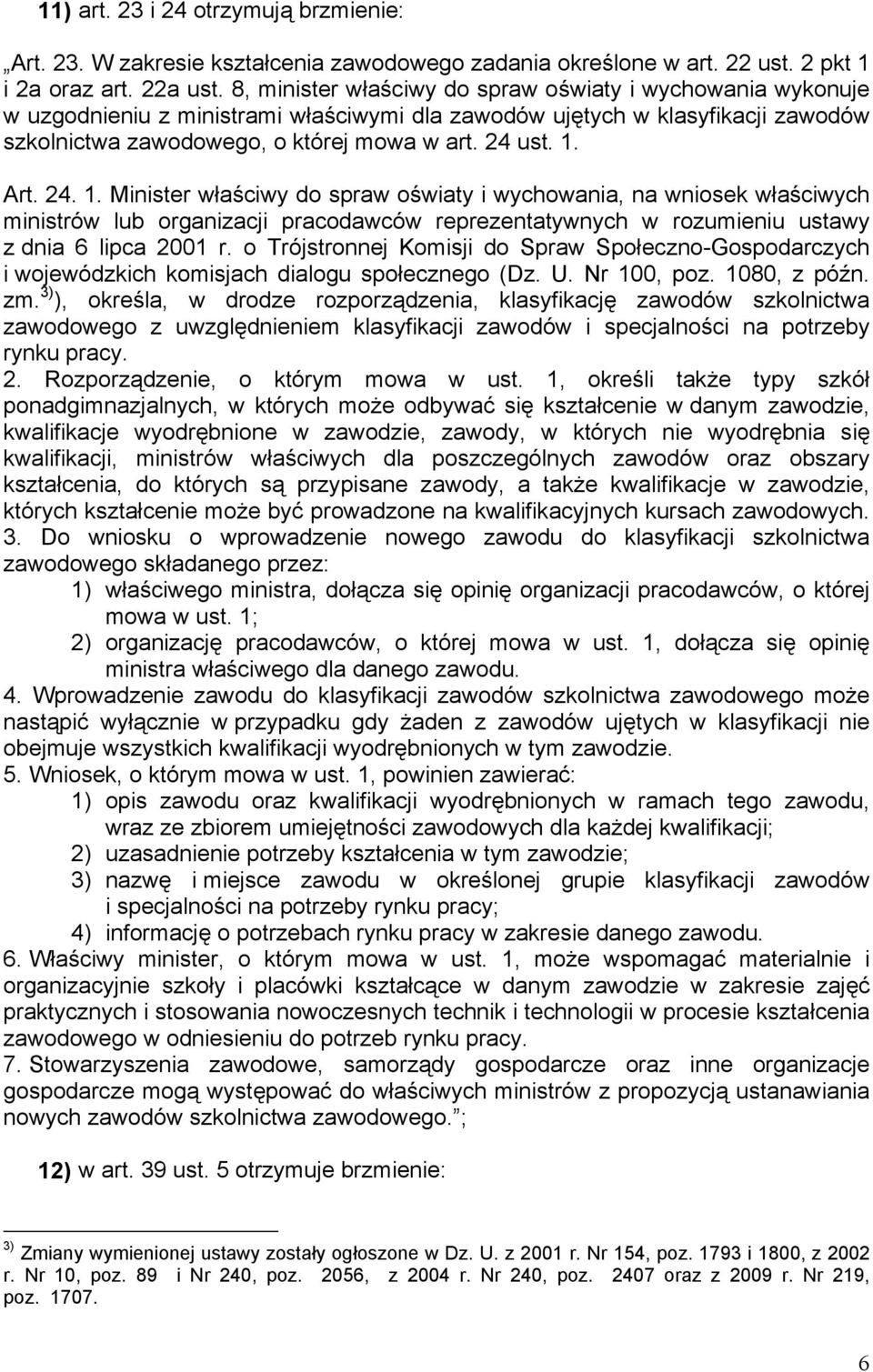 Art. 24. 1. Minister właściwy do spraw oświaty i wychowania, na wniosek właściwych ministrów lub organizacji pracodawców reprezentatywnych w rozumieniu ustawy z dnia 6 lipca 2001 r.