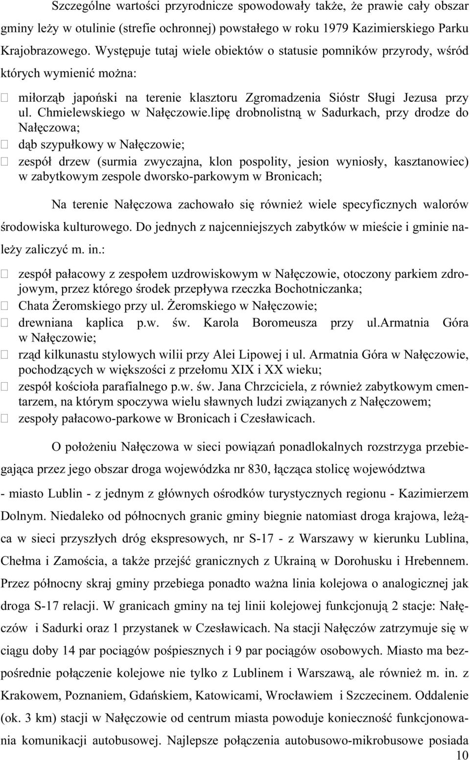 W y s t ę pu j e t u t a j w i e le o b i e k t ó w o s t a t u s i e po m n i k ó w prz y ro d y, w śró d k t ó ry c h w y m i e n i ć m o ż n a : m i ł o rz ą b j a po ń s k i n a t e re n i e k la