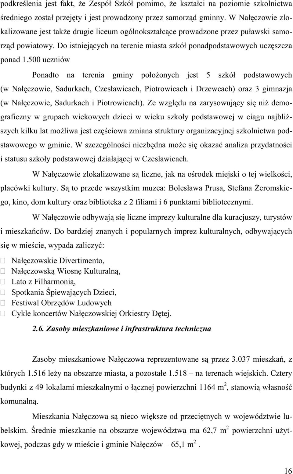 W N a ł ę c z o w i e z lo - k a li z o w a n e j e s t t a k ż e d ru g i e li c e u m o g ó ln o k s z t a ł c ą c e pro w a d z o n e prz e z pu ł a w s k i s a m o - rz ą d po w i a t o w y.