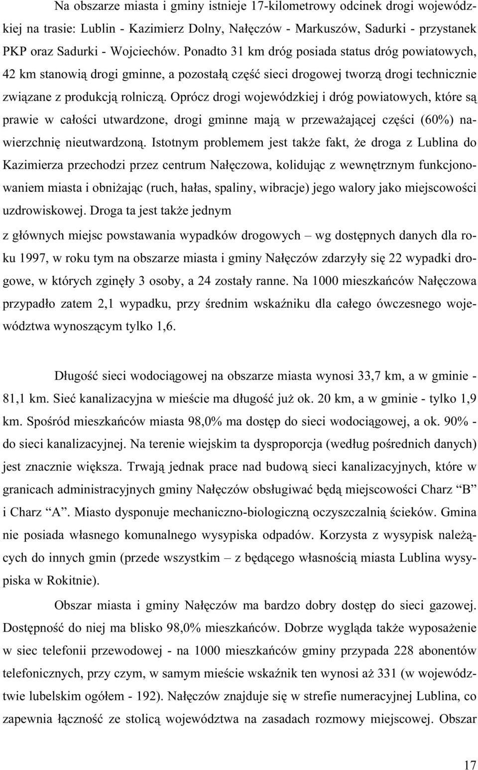 P o n a d t o 31 k m d ró g po s i a d a s t a t u s d ró g po w i a t o w y c h, 42 k m s t a n o w i ą d ro g i g m i n n e, a po z o s t a ł ą c z ę ść s i e c i d ro g o w e j t w o rz ą d ro g i