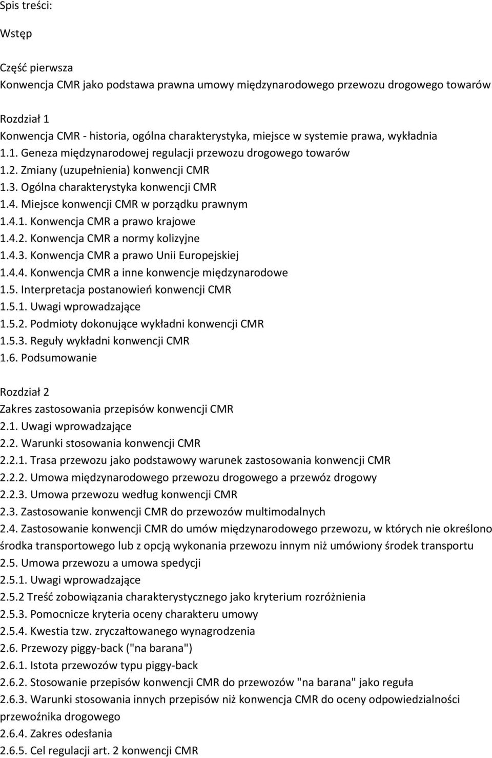 Miejsce konwencji CMR w porządku prawnym 1.4.1. Konwencja CMR a prawo krajowe 1.4.2. Konwencja CMR a normy kolizyjne 1.4.3. Konwencja CMR a prawo Unii Europejskiej 1.4.4. Konwencja CMR a inne konwencje międzynarodowe 1.