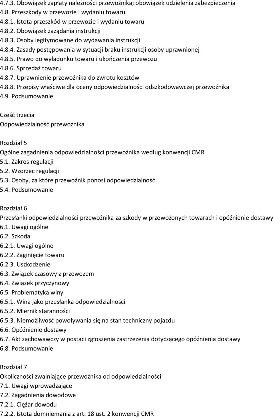 Prawo do wyładunku towaru i ukończenia przewozu 4.8.6. Sprzedaż towaru 4.8.7. Uprawnienie przewoźnika do zwrotu kosztów 4.8.8. Przepisy właściwe dla oceny odpowiedzialności odszkodowawczej przewoźnika 4.