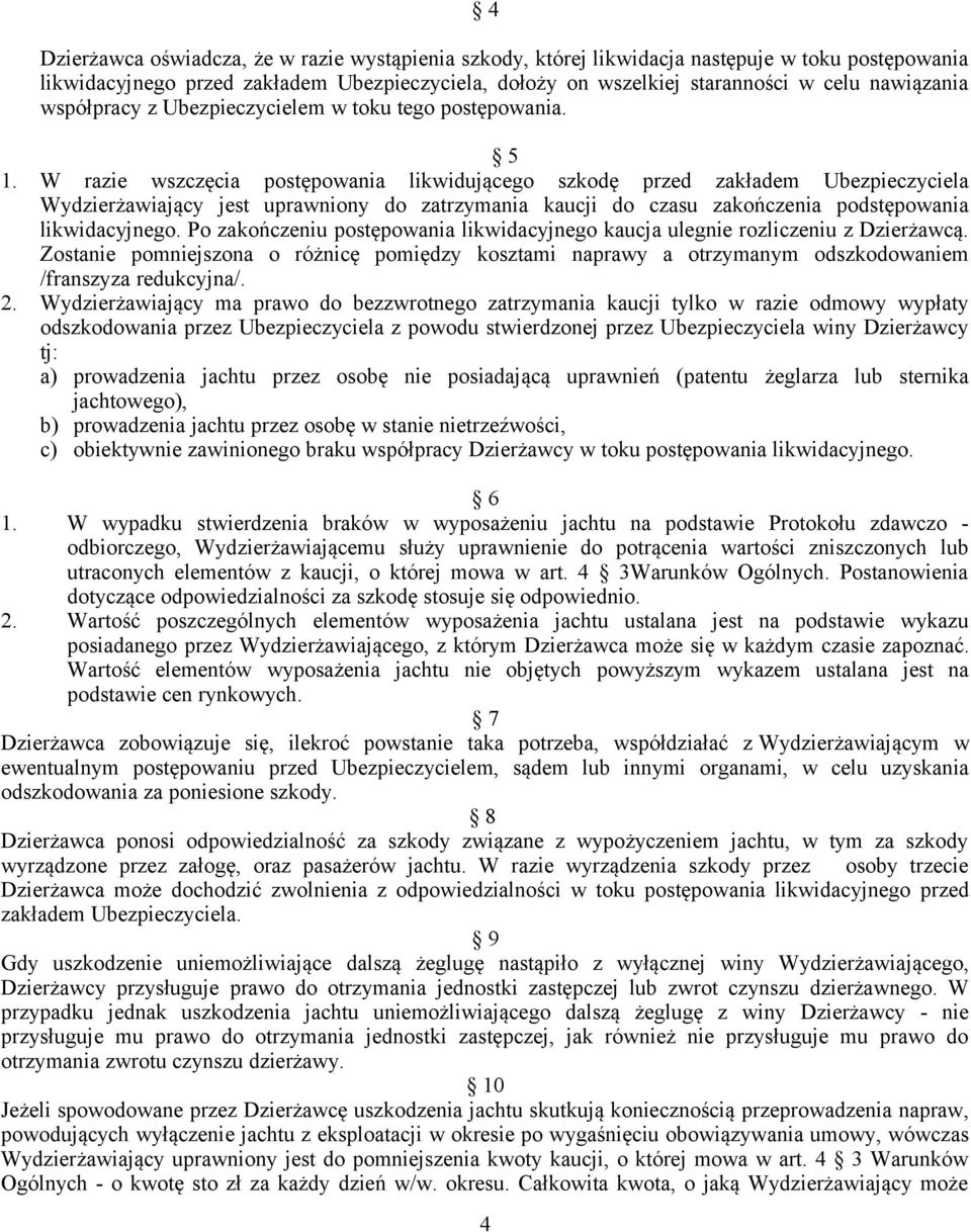 W razie wszczęcia postępowania likwidującego szkodę przed zakładem Ubezpieczyciela Wydzierżawiający jest uprawniony do zatrzymania kaucji do czasu zakończenia podstępowania likwidacyjnego.