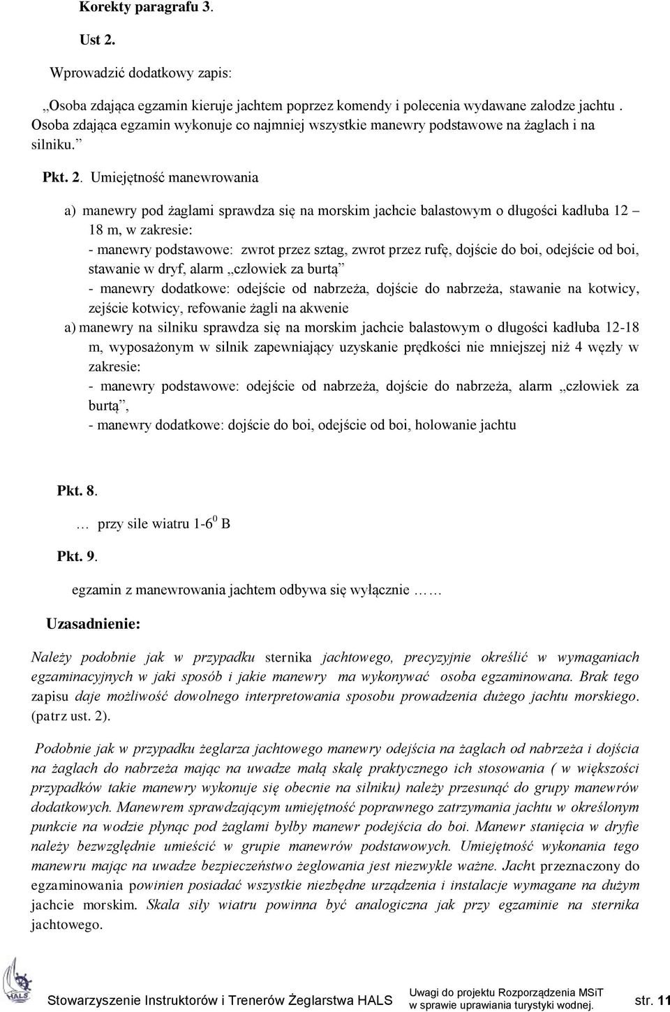 Umiejętność manewrowania a) manewry pod żaglami sprawdza się na morskim jachcie balastowym o długości kadłuba 12 18 m, w zakresie: - manewry podstawowe: zwrot przez sztag, zwrot przez rufę, dojście